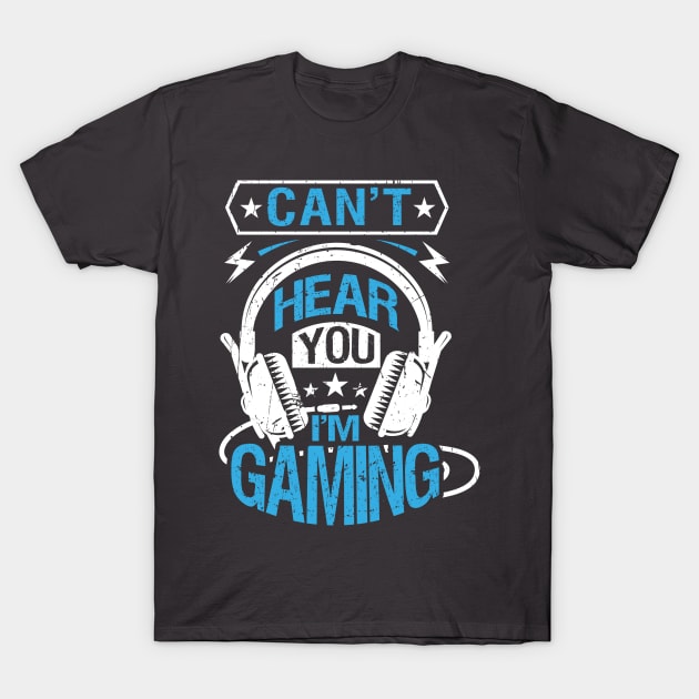 Cant Hear You I'M Gaming T-Shirt by Kingdom Arts and Designs